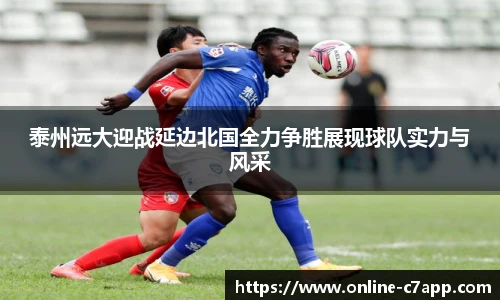 泰州远大迎战延边北国全力争胜展现球队实力与风采